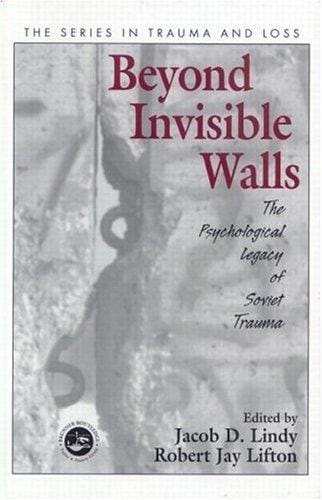 Beyond Invisible Walls: The Psychological Legacy of Soviet Trauma, East European Therapists and Their Patients (Series in Trauma and Loss)