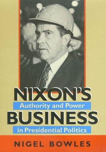 Nixon's business: authority and power in presidential politics