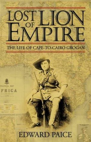 Lost lion of empire: the life of Cape-to-Cairo Grogan