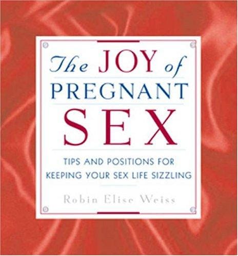 joy of pregnant sex: tips and positions for keeping your sex life sizzling