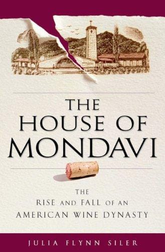 The House of Mondavi: The Rise and Fall of an American Wine Dynasty