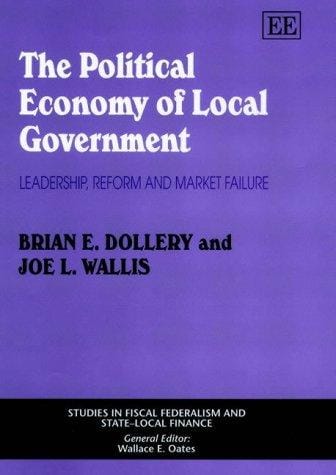 The Political Economy of Local Government: Leadership, Reform, and Market Failure (Studies in Fiscal Federalism and State-Local Finance)