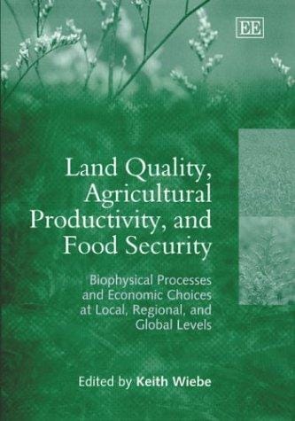 Land Quality, Agricultural Productivity, and Food Security: Biophysical Processes and Economic Choices at Local, Regional, and Global Levels