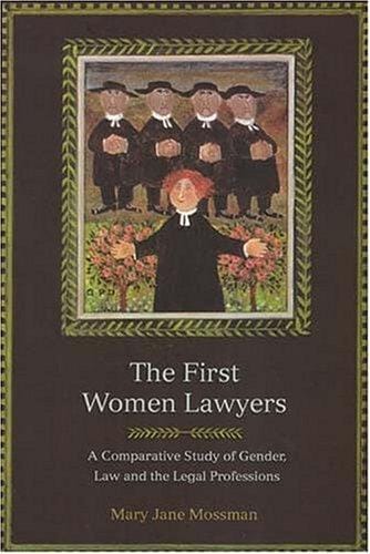 The First Women Lawyers: A Comparative Study of Gender, Law And the Legal Professions