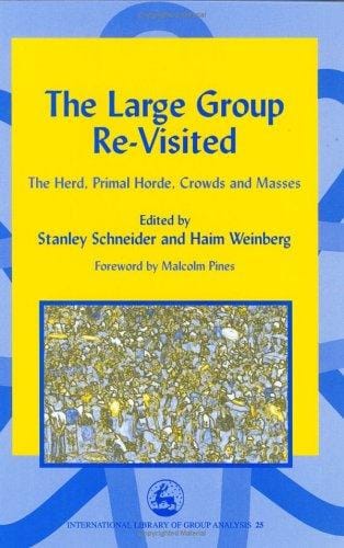 The Large Group Re-Visited: The Herd, Primal Horde, Crowds and Masses (International Library of Group Analysis, 25)