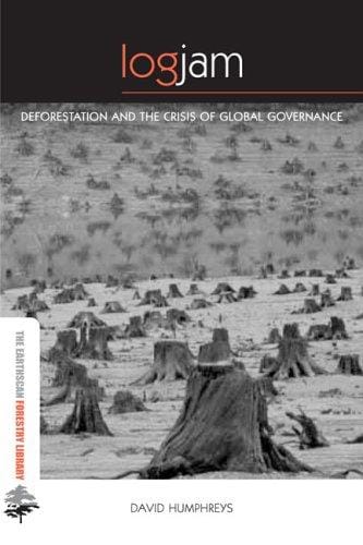 Logjam: Deforestation and the Crisis of Global Governance (Earthscan Forestry Library)