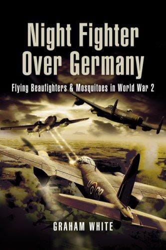 NIGHT FIGHTER OVER GERMANY: Flying Beaufighters and Mosquitoes in World War 2 (Pen & Sword Aviation)