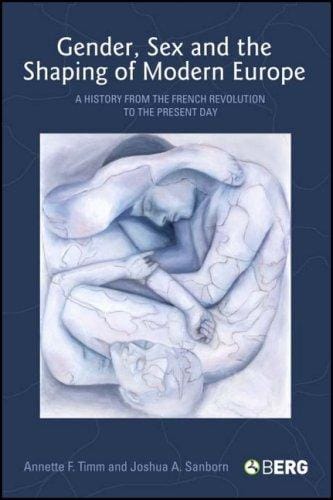 Gender, Sex and the Shaping of Modern Europe: A History from the French Revolution to the Present Day