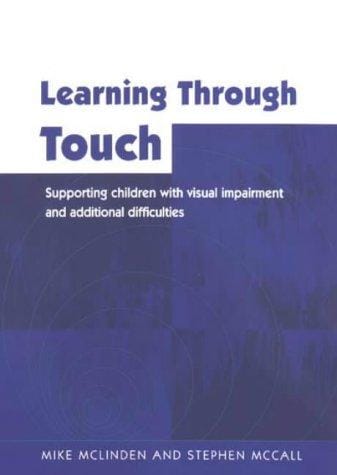 Learning Through Touch: Supporting Children with Visual Impairments and Additional Difficulties (Learning Through)