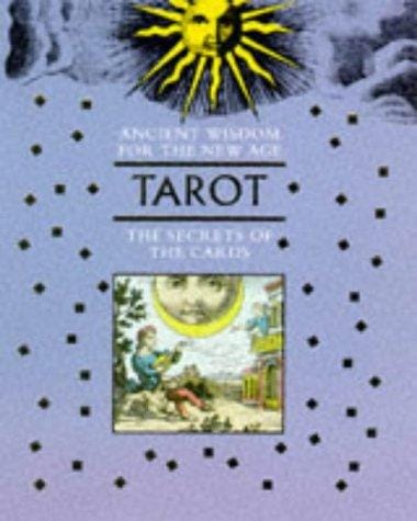 Ancient Wisdom For The New Age: Tarot: The Secrets Of The Cards