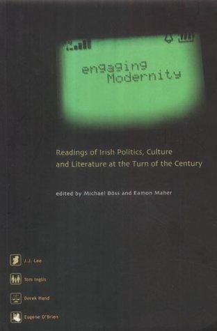 Engaging Modernity: Readings of Irish Politics, Culture, and Literature at the Turn of the Century