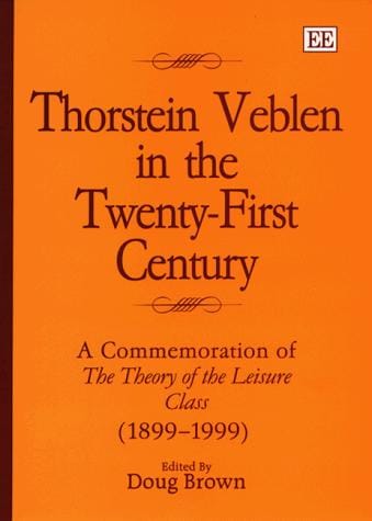 Thorstein Veblen in the Twenty-First Century: A Commemoration of the Theory of the Leisure Class (1899-1999)