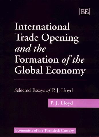 International trade opening and the formation of the global economy: selected essays of Peter J. Lloyd