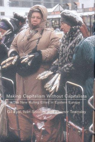 Making capitalism without capitalists: class formation and elite struggles in post-communist Central Europe