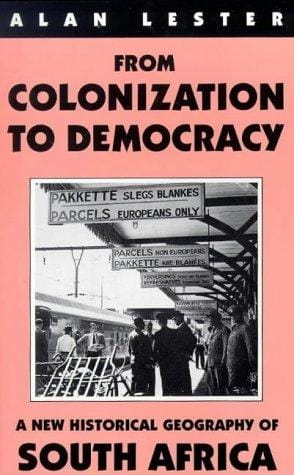 From Colonization To Democracy: A New Historical Geography of South Africa (International Library of African Studies)