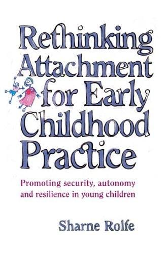 Rethinking Attachment for Early Childhood Practice: Promoting Security, Autonomy and Resilience in Young Children