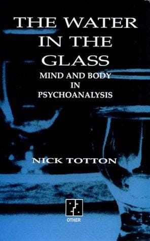 The Water in the Glass: Mind and Body in Psychoanalysis