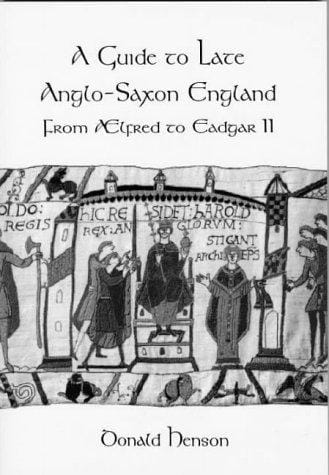 A Guide to Late Anglo-Saxon England: From Alfred to Eadgar II 871-1074