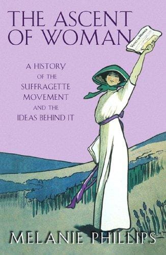 Ascent of Woman: A History of the Suffragette Movement