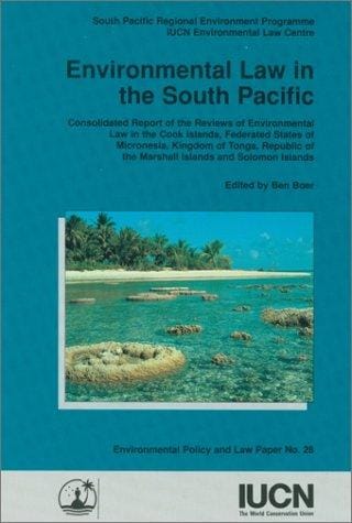 Environmental Law in the South Pacific: Consolidated Report of the Reviews of Environmental Law in the Cook Islands, Federated States of Micronesia, Kingdom ... Islands (Environmental Policy & Law Papers)
