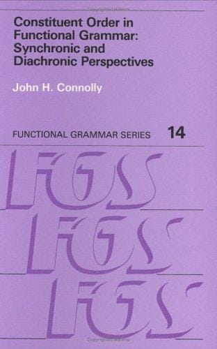 Constituent Order in Functional Grammar: Synchronic and Diachronic Perspectives (Functional Grammar Series, No. 14)