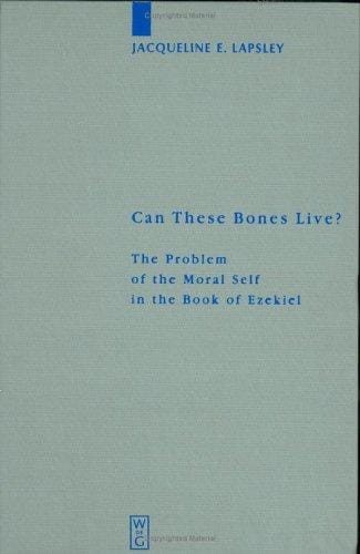 Can These Bones Live? The Problem of the Moral Self in the Book of Ezekiel (Beihefte Zur Zeitschrift Fur Die Alttestamentliche Wissenschaft, 301.) (Beiheft ... Fur Die Alttestamentliche Wissenschaft)