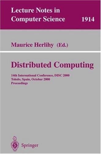 Distributed Computing: 14th International Conference, DISC 2000 Toledo, Spain, October 4-6, 2000 Proceedings (Lecture Notes in Computer Science)