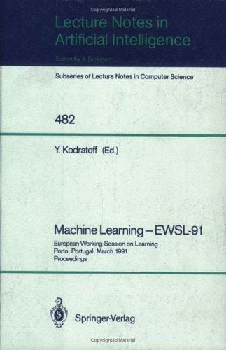 Machine Learning - EWSL-91: European Working Session on Learning, Porto, Portugal, March 6-8, 1991. Proceedings (Lecture Notes in Computer Science / Lecture Notes in Artificial Intelligence)