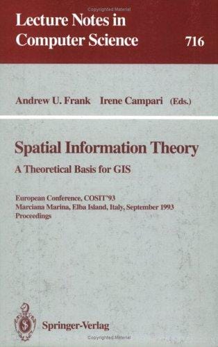 Spatial Information Theory: A Theoretical Basis for GIS. European Conference, Cosit'93, Marciana Marina, Elba Island, Italy, September 19-22, 1993 (Studies in Economic Theory)