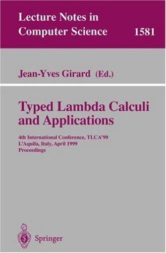 Typed Lambda Calculi and Applications: 4th International Conference, TLCA'99, L'Aquila, Italy, April 7-9, 1999, Proceedings (Lecture Notes in Computer Science)