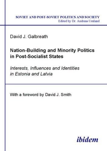 Nation-Building and Minority Politics in Post-Socialist States: Interests, Influence and Identities in Estonia and Latvia (Soviet and Post-Soviet Politics and Society 8)