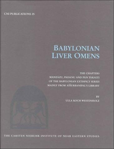 Babylonian Liver Omens: The Chapters Manzazu, Padanu and Pan Takalti of the Babylonian Extispicy Series mainly from Assurbanipals's Library
