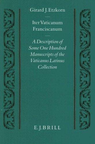 Iter Vaticanum Franciscanum: A Description of Some One Hundred Manuscripts of the Vaticanus Latinus Collection (Studien Und Texte Zur Geistesgeschichte Des Mittelalters)