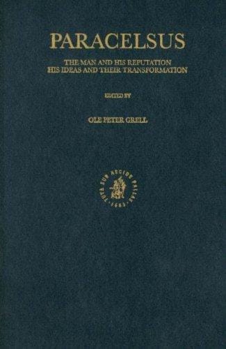 Paracelsus: The Man and His Reputation: His Ideas and Their Transformation (Studies in the History of Christian Thought, Vol 85)