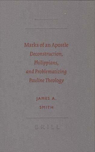 Marks of an apostle: deconstruction, Philippians, and problematizing Pauline theology