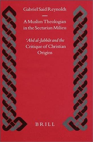 A Muslim Theologian in the Sectarian Milieu: Abd al-Jabbar and the Critique of Christian Origins (Islamic History and Civilization) (Islamic History and Civilization)