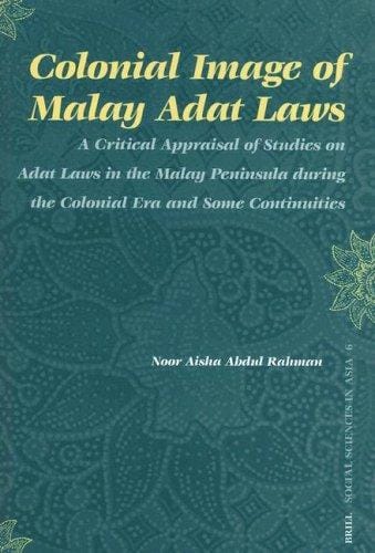 Colonial Image of Malay Adat Laws: A Critical Appraisal of Studies on Adat Laws in the Malay Peninsula During the Colonial Era And Some Continuities (Social Sciences in Asia) (Social Sciences in Asia)