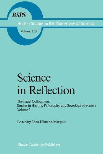 Science in Reflection: The Israel Colloquium: Studies in History, Philosophy, and Sociology of Science Volume 3 (Boston Studies in the Philosophy of Science)