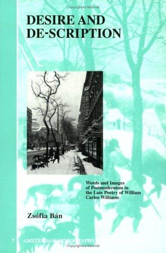 Desire and De-Scription:Words and Images of Postmodernism in the late Poetry of William Carlos Williams. ("A Case Study").(Amsterdam Monographs in American Studies 7)