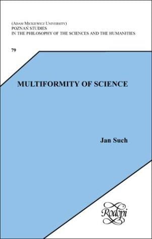 Multiformity of Science (Poznan Studies in the Philosophy of the Sciences and the Humanities 79) (Poznan Studies in the Philosophy of the Sciences & the Humanities)