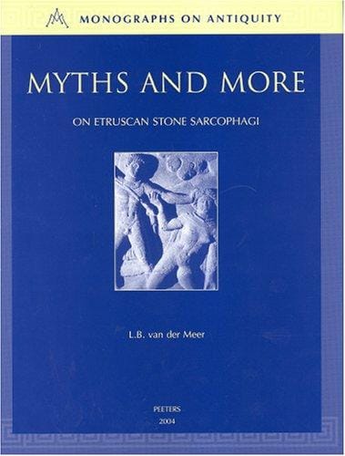 Myths And More: On Etruscan Stone Sarcophagi (c. 350 - c. 200 B.C.) (Monographs on Antiquity) (Monographs on Antiquity)