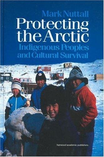 Protecting the Arctic: Indigenous Peoples and Cultural Survival (Studies in Environmental Anthropology , Vol 3)