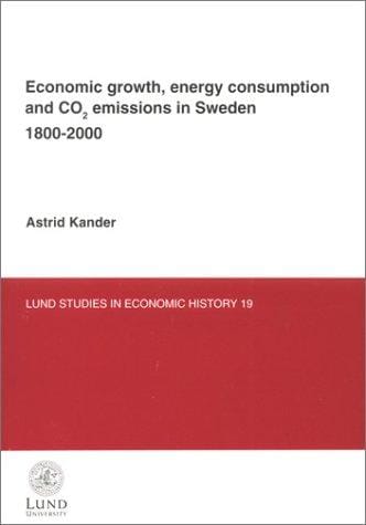 Economic Growth, Energy Consumption & Co2 Emissions in Sweden 1800-2000 (Lund Studies in Economic History, 19)