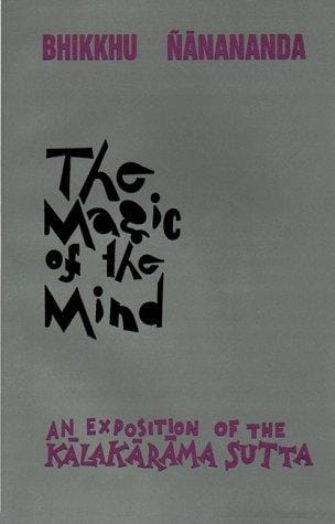The Magic of the Mind: An Exposition of the Kalakarama Sutta