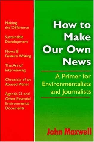 How To Make Our Own News: A Primer For Environmentalists and Journalists
