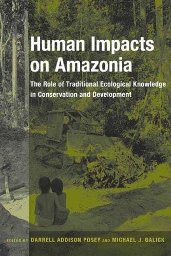 Human Impacts on Amazonia: The Role of Traditional Ecological Knowledge in Conservation and Development (Biology and Resource Management Series)