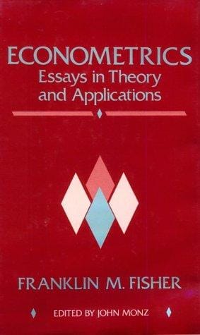 Econometrics: essays in theory and applications : collected papers of Franklin M. Fisher