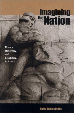 Imagining the Nation: History, Modernity, and Revolution in Latvia (Post Communist)