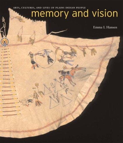 Memory And Vision: Arts, Cultures, And Lives of Plains Indian Peoples