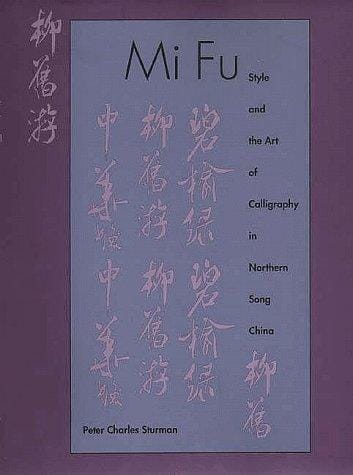 Mi Fu: Style and the Art of Calligraphy in Northern Song China